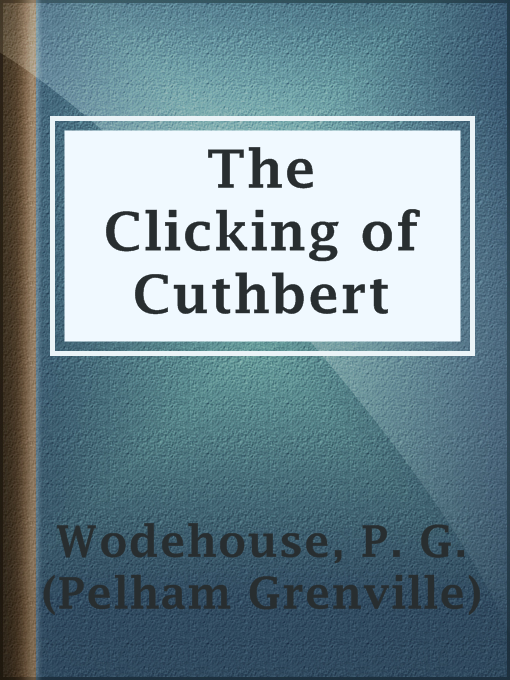 Title details for The Clicking of Cuthbert by P. G. (Pelham Grenville) Wodehouse - Available